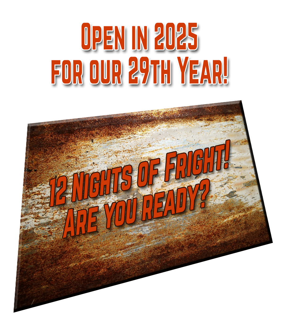 Open in 2025 for our 29th Year! 12 Nights of Fright! Are you ready?